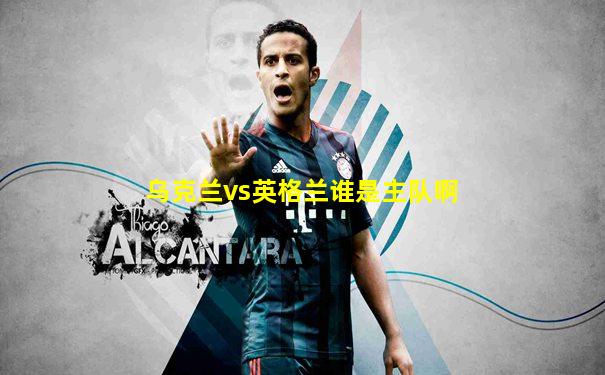 乌克兰vs英格兰谁是主队啊