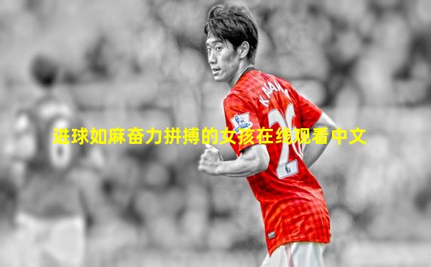 进球如麻奋力拼搏的女孩在线观看中文