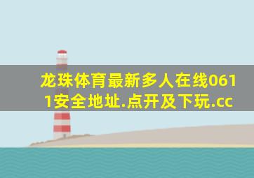 龙珠体育最新多人在线0611安全地址.点开及下玩.cc